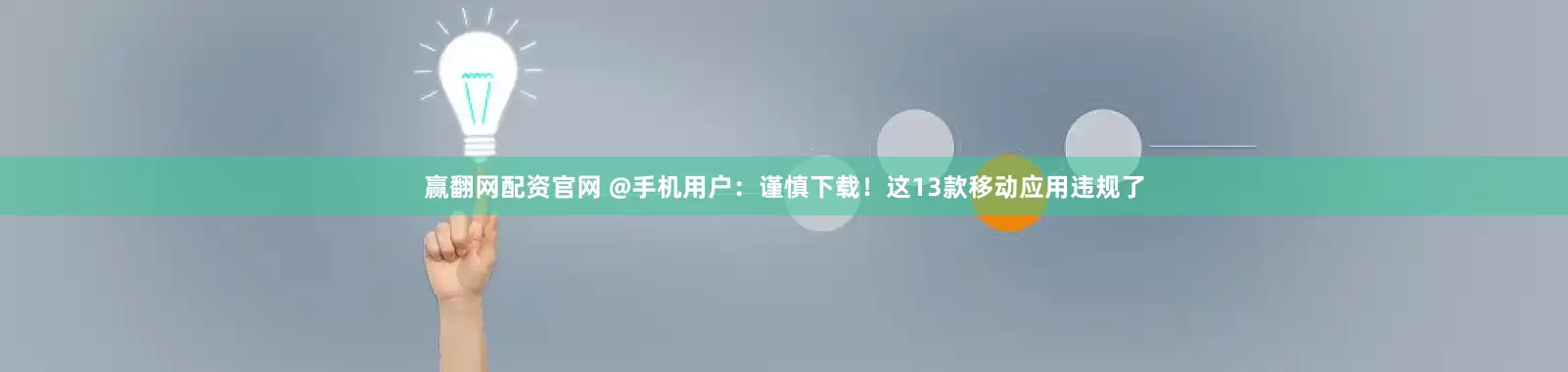 赢翻网配资官网 @手机用户：谨慎下载！这13款移动应用违规了